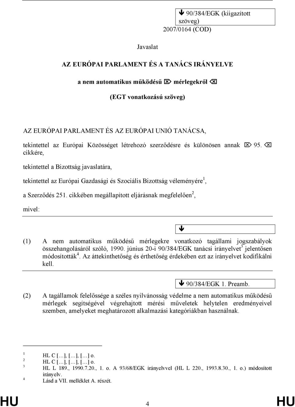 cikkére, tekintettel a Bizottság javaslatára, tekintettel az Európai Gazdasági és Szociális Bizottság véleményére 1, a Szerződés 251.