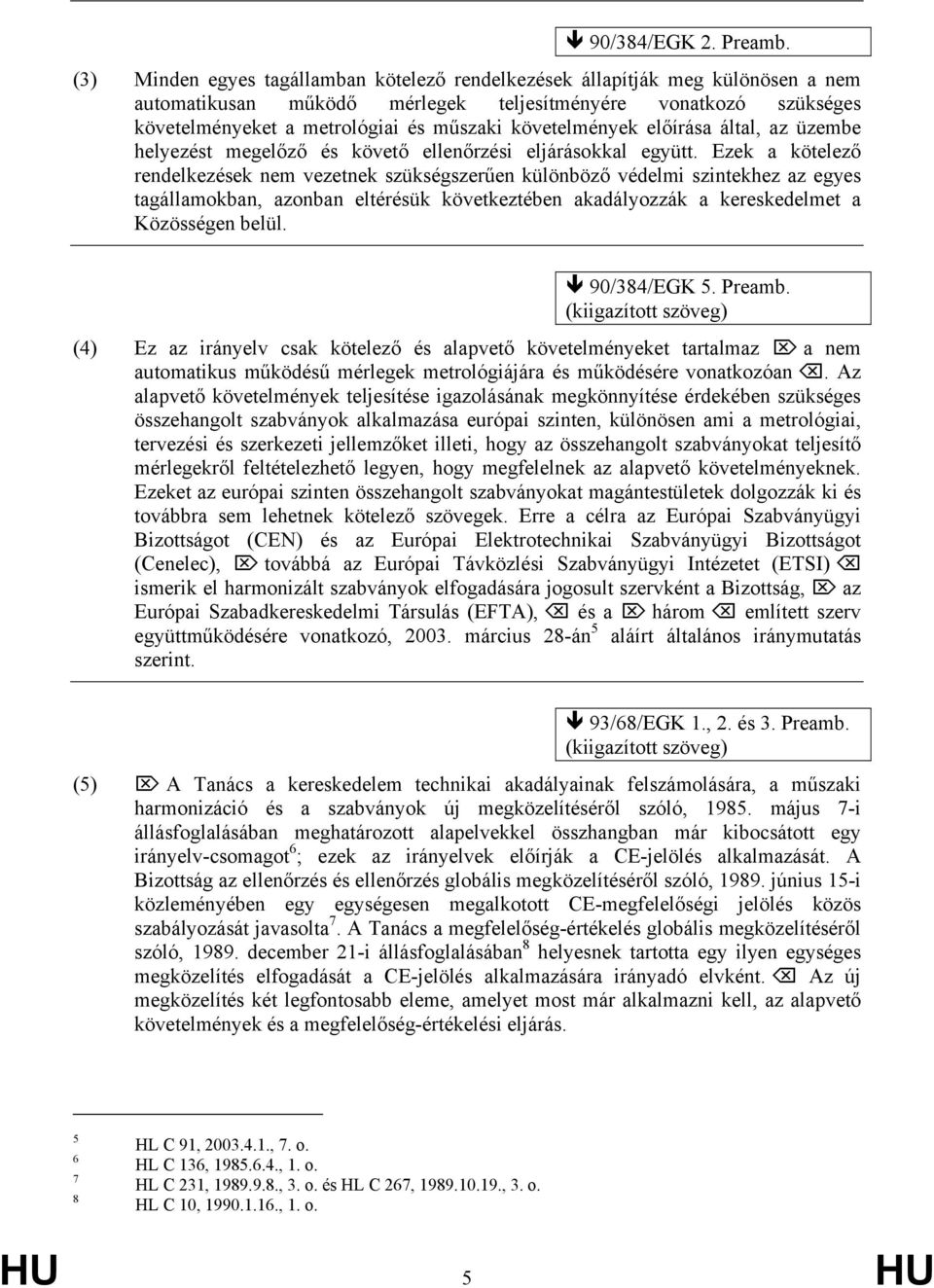 követelmények előírása által, az üzembe helyezést megelőző és követő ellenőrzési eljárásokkal együtt.