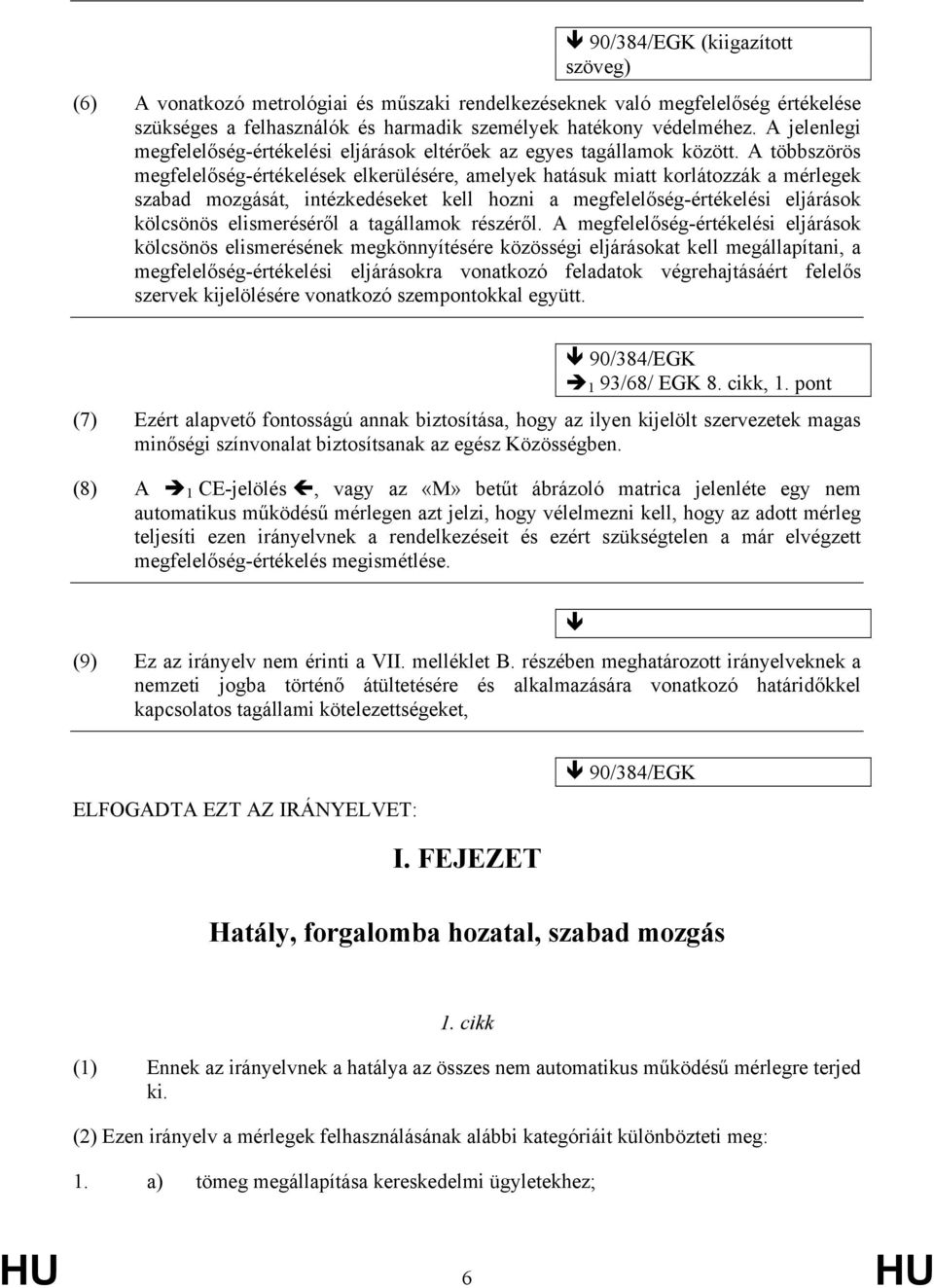 A többszörös megfelelőség-értékelések elkerülésére, amelyek hatásuk miatt korlátozzák a mérlegek szabad mozgását, intézkedéseket kell hozni a megfelelőség-értékelési eljárások kölcsönös elismeréséről