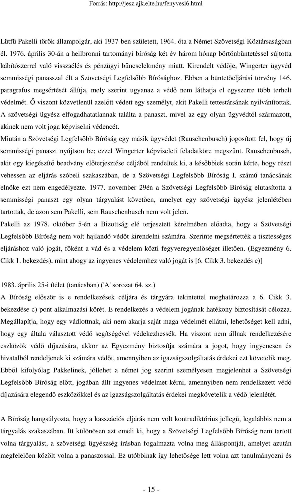 Kirendelt védıje, Wingerter ügyvéd semmisségi panasszal élt a Szövetségi Legfelsıbb Bírósághoz. Ebben a büntetıeljárási törvény 146.