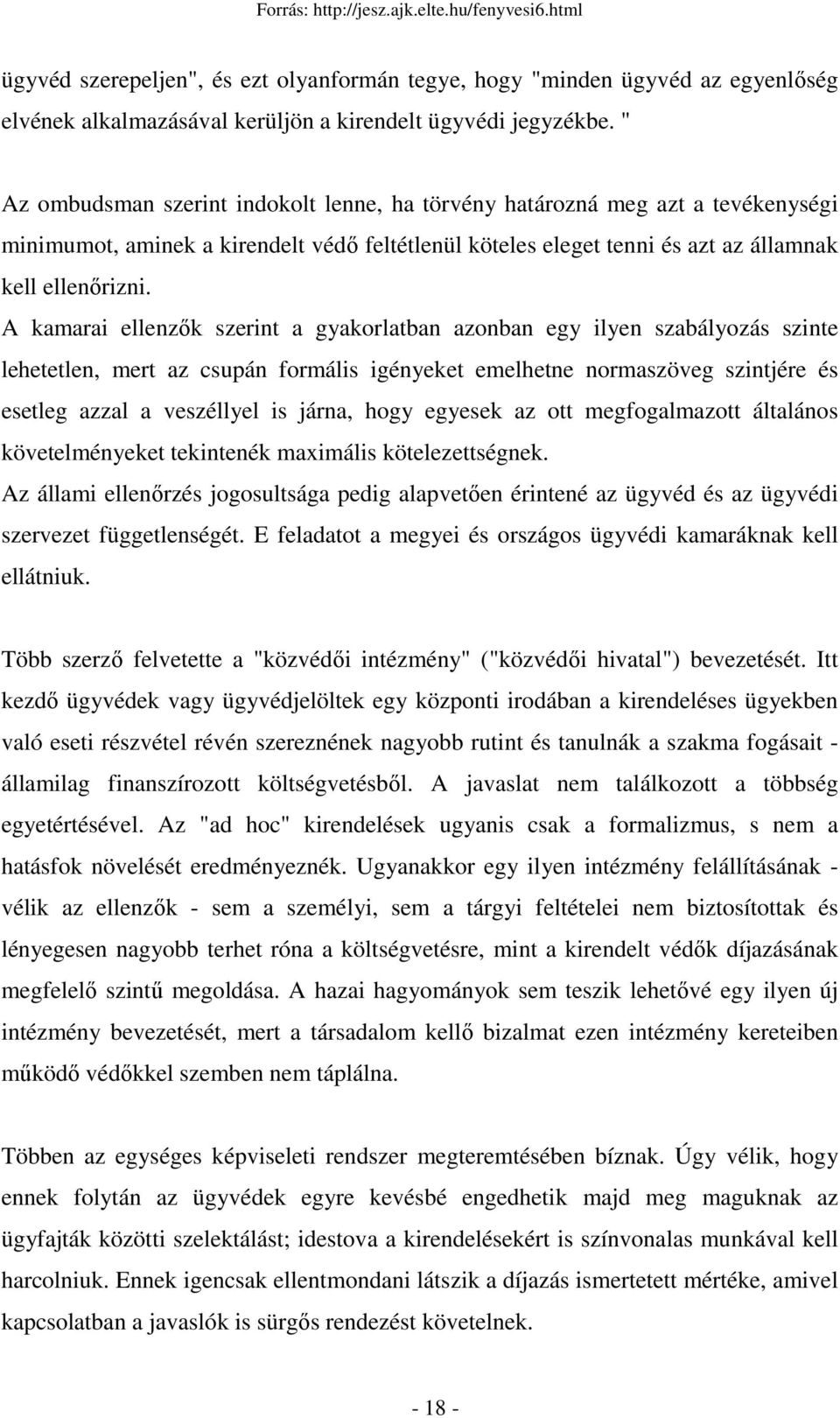 A kamarai ellenzık szerint a gyakorlatban azonban egy ilyen szabályozás szinte lehetetlen, mert az csupán formális igényeket emelhetne normaszöveg szintjére és esetleg azzal a veszéllyel is járna,