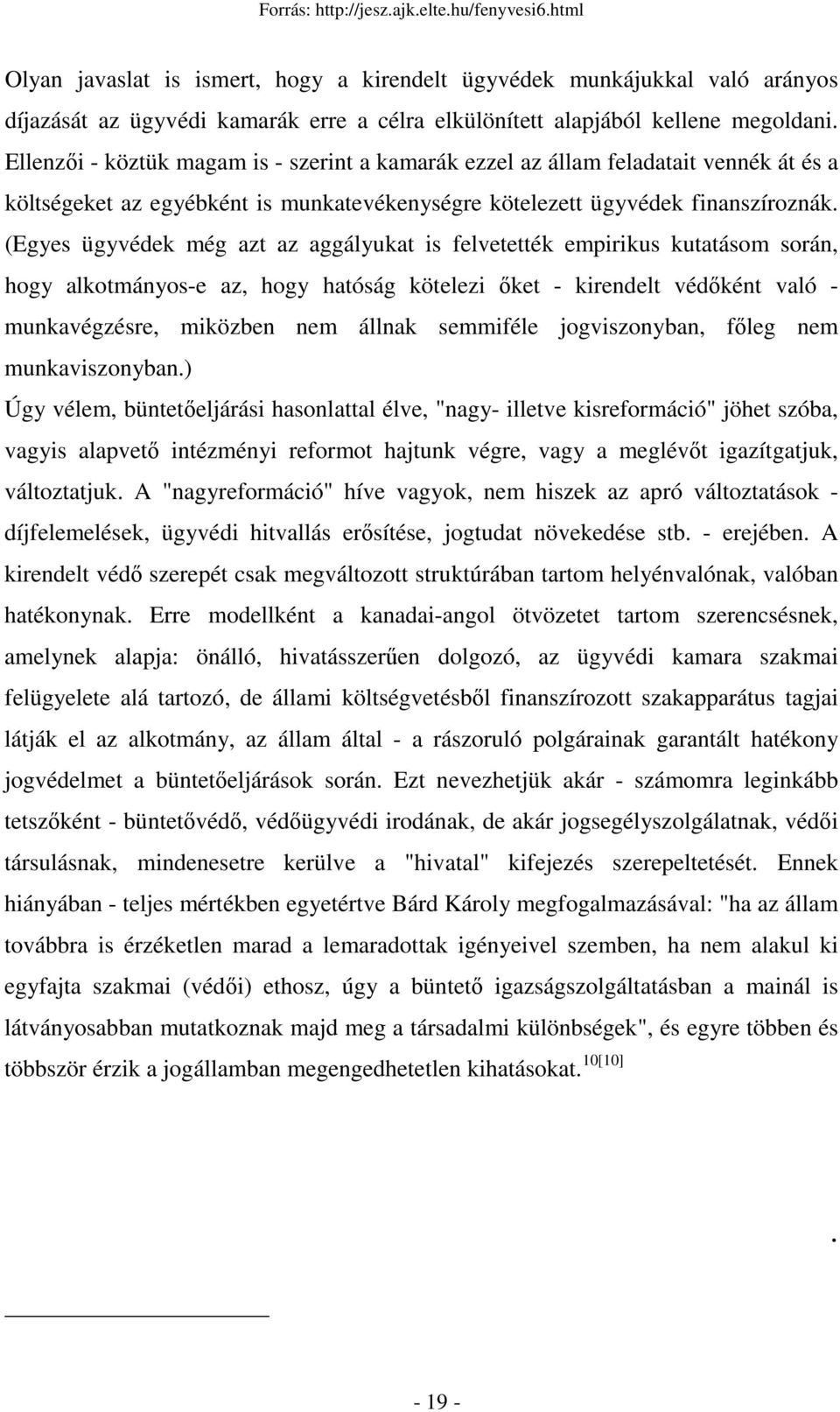 (Egyes ügyvédek még azt az aggályukat is felvetették empirikus kutatásom során, hogy alkotmányose az, hogy hatóság kötelezi ıket kirendelt védıként való munkavégzésre, miközben nem állnak semmiféle