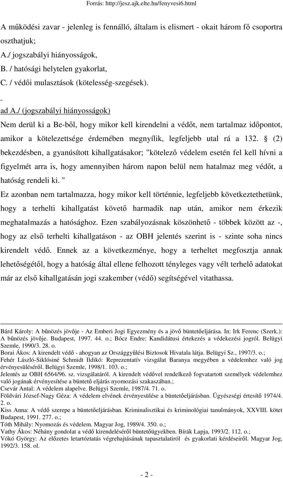 / (jogszabályi hiányosságok) Nem derül ki a Bebıl, hogy mikor kell kirendelni a védıt, nem tartalmaz idıpontot, amikor a kötelezettsége érdemében megnyílik, legfeljebb utal rá a 132.