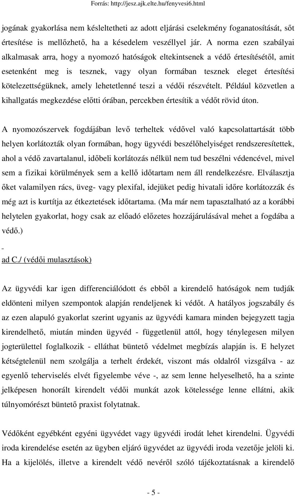 amely lehetetlenné teszi a védıi részvételt. Például közvetlen a kihallgatás megkezdése elıtti órában, percekben értesítik a védıt rövid úton.