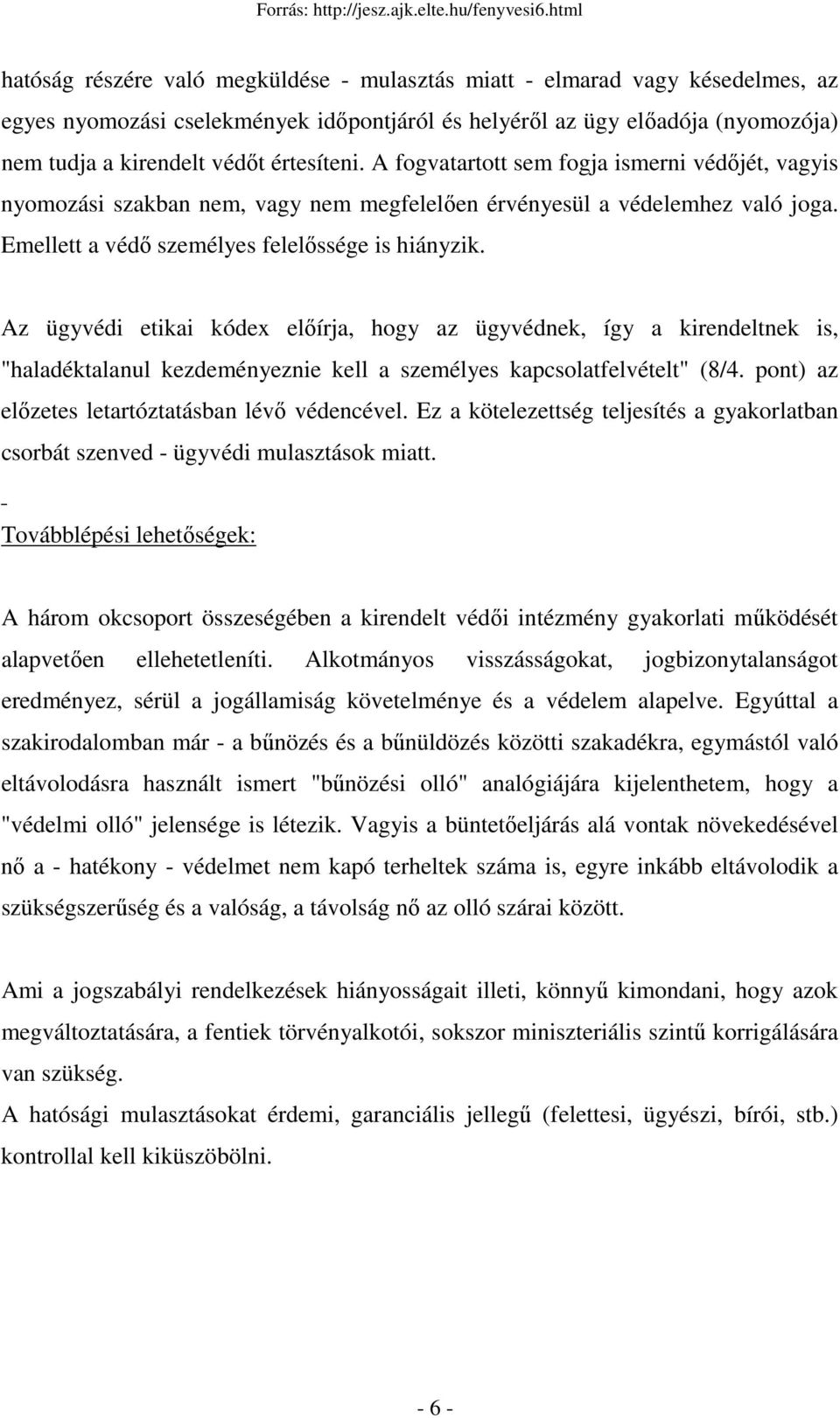 Az ügyvédi etikai kódex elıírja, hogy az ügyvédnek, így a kirendeltnek is, "haladéktalanul kezdeményeznie kell a személyes kapcsolatfelvételt" (8/4. pont) az elızetes letartóztatásban lévı védencével.