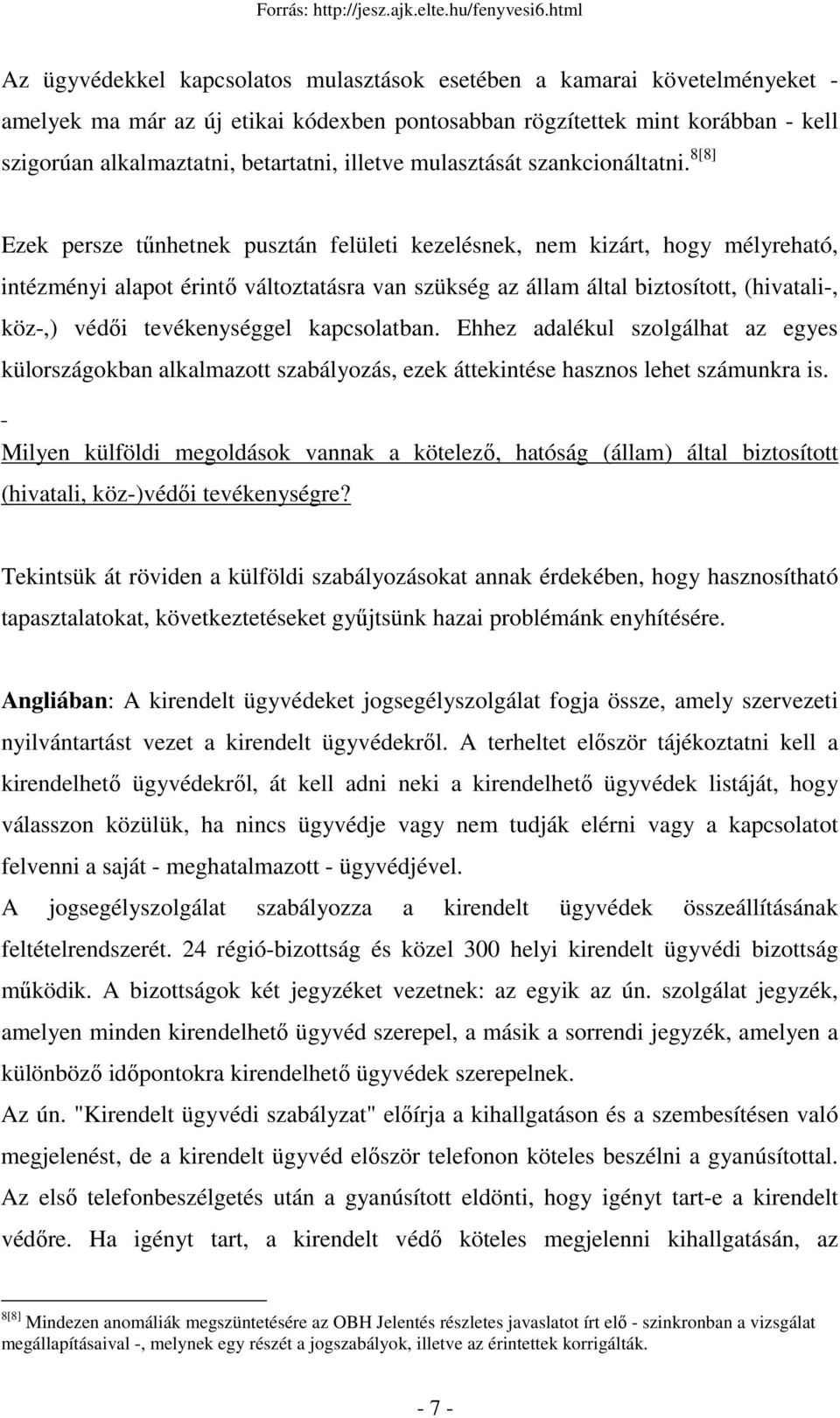 8[8] Ezek persze tőnhetnek pusztán felületi kezelésnek, nem kizárt, hogy mélyreható, intézményi alapot érintı változtatásra van szükség az állam által biztosított, (hivatali, köz,) védıi