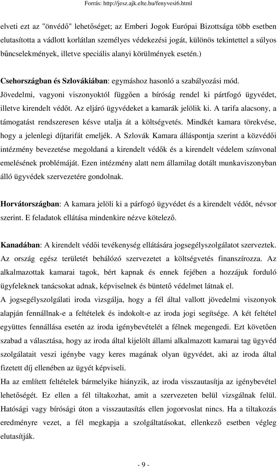 Jövedelmi, vagyoni viszonyoktól függıen a bíróság rendel ki pártfogó ügyvédet, illetve kirendelt védıt. Az eljáró ügyvédeket a kamarák jelölik ki.