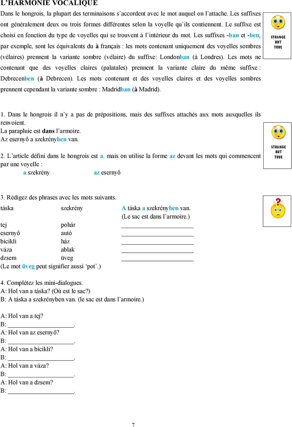 Les suffixes -ban et -ben, par exemple, sont les équivalents du à français : les mots contenant uniquement des voyelles sombres (vélaires) prennent la variante sombre (vélaire) du suffixe: Londonban