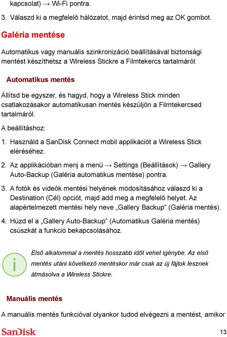 Automatikus mentés Állítsd be egyszer, és hagyd, hogy a Wireless Stick minden csatlakozásakor automatikusan mentés készüljön a Filmtekercsed tartalmáról. A beállításhoz: 2.