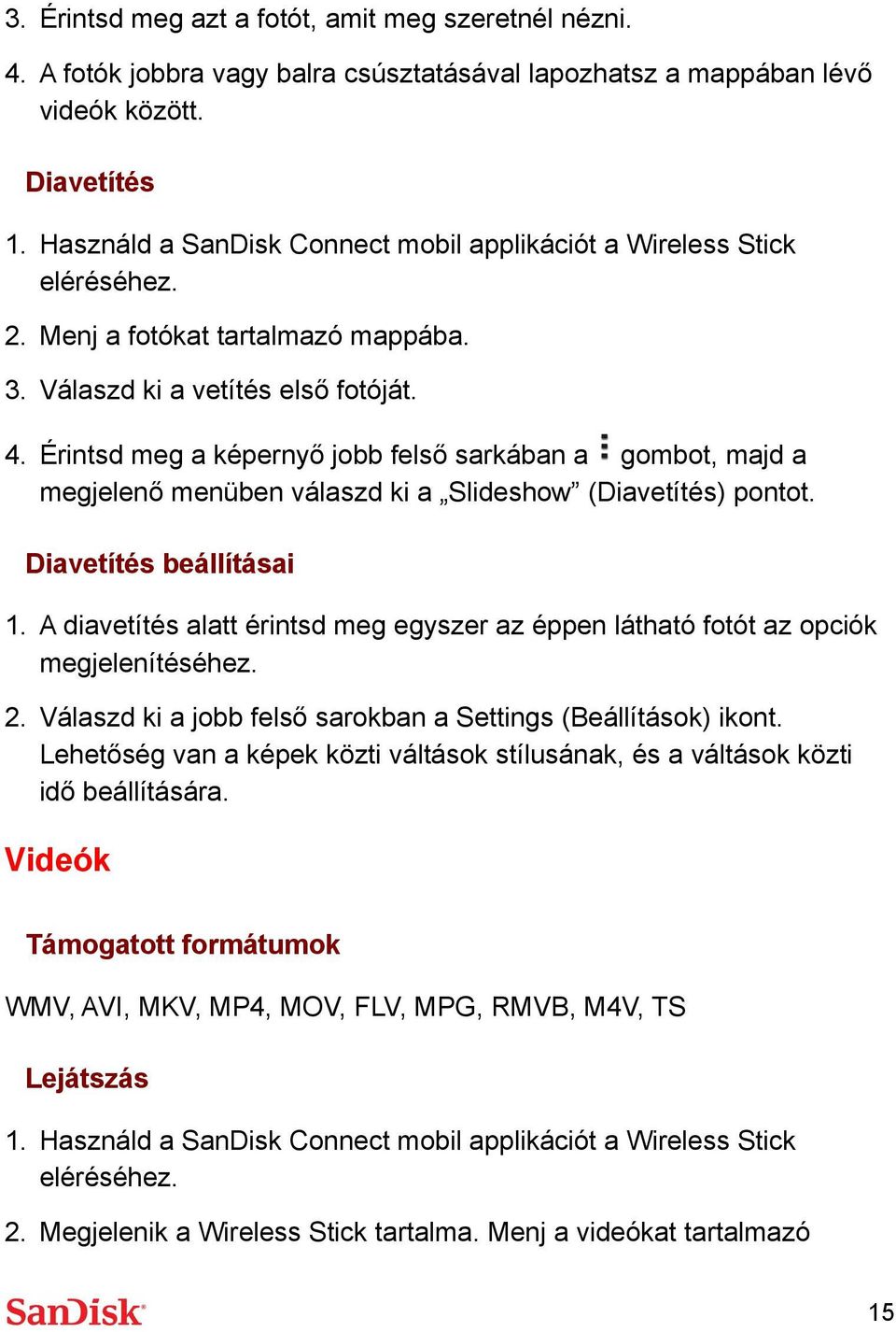 A diavetítés alatt érintsd meg egyszer az éppen látható fotót az opciók megjelenítéséhez. 2. Válaszd ki a jobb felső sarokban a Settings (Beállítások) ikont.