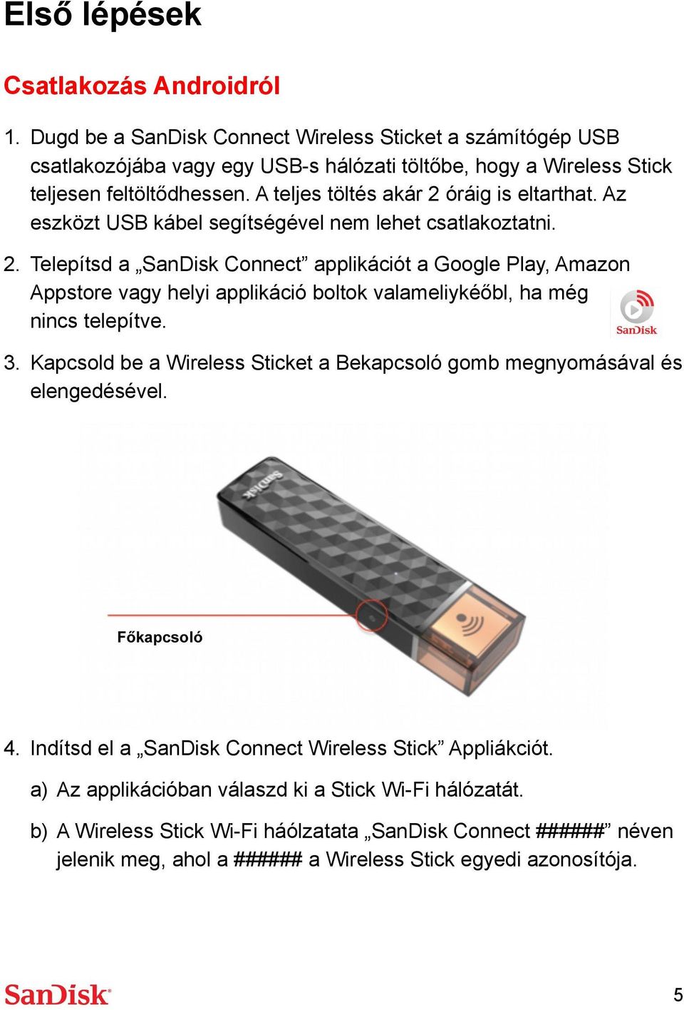 A teljes töltés akár 2 óráig is eltarthat. Az eszközt USB kábel segítségével nem lehet csatlakoztatni. 2. Telepítsd a SanDisk Connect applikációt a Google Play, Amazon Appstore vagy helyi applikáció boltok valameliykéőbl, ha még nincs telepítve.