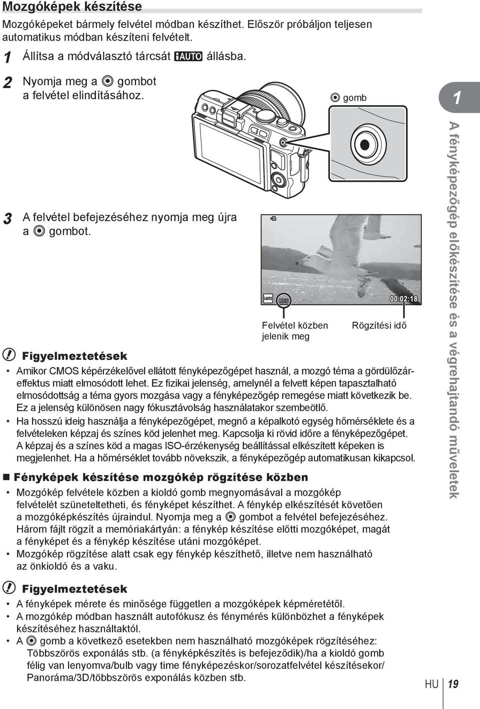 Felvétel közben jelenik meg 00:0:8 Rögzítési idő # Figyelmeztetések Amikor CMOS képérzékelővel ellátott fényképezőgépet használ, a mozgó téma a gördülőzáreffektus miatt elmosódott lehet.