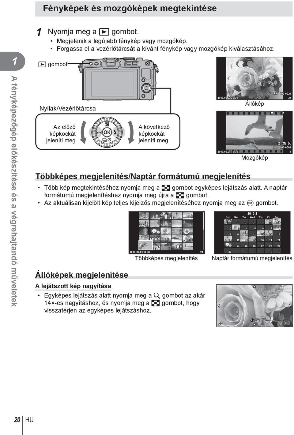 megjelenítés L N 00-000 0.06.0 :0 0 Állókép WB P AUTO 00-0004 0.06.0 :0 4 Mozgókép Több kép megtekintéséhez nyomja meg a G gombot egyképes lejátszás alatt.