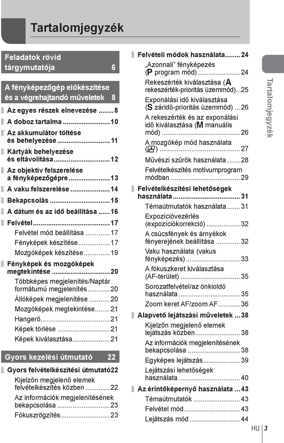 .. 7 Fényképek készítése... 7 Mozgóképek készítése... 9 Fényképek és mozgóképek megtekintése... 0 Többképes megjelenítés/naptár formátumú megjelenítés... 0 Állóképek megjelenítése.