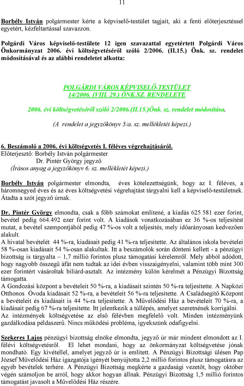 (VIII. 29.) ÖNK.SZ. RENDELETE 2006. évi költségvetéséről szóló 2/2006.(II.15.)Önk. sz. rendelet módosítása. (A rendelet a jegyzőkönyv 5/a. sz. mellékletét képezi.) 6. Beszámoló a 2006.