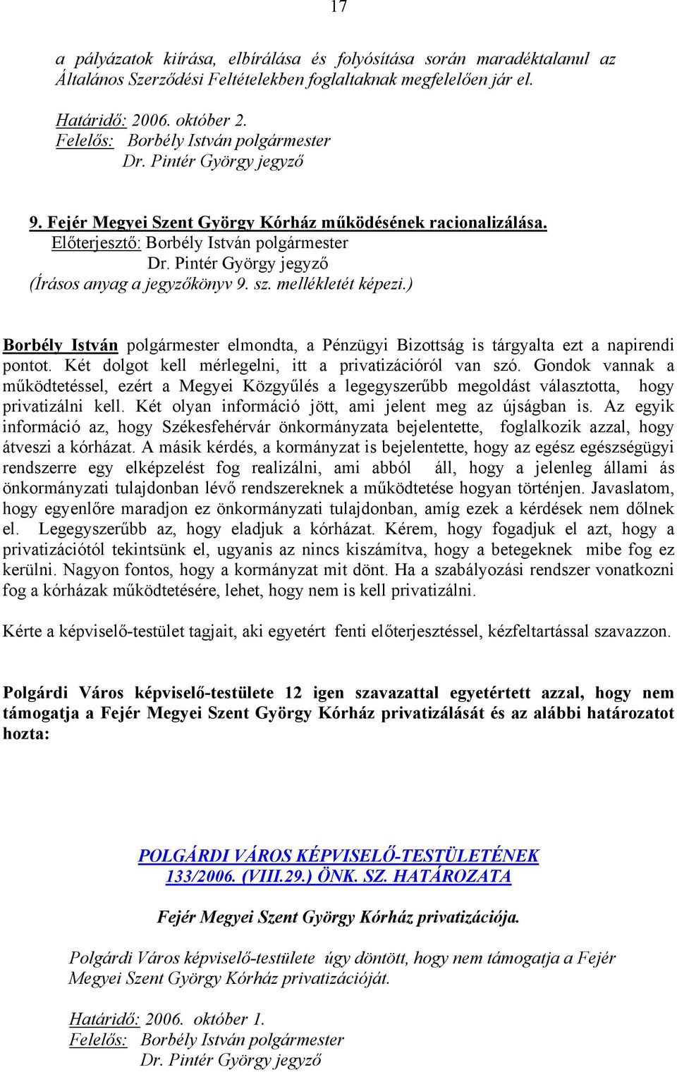 ) Borbély István polgármester elmondta, a Pénzügyi Bizottság is tárgyalta ezt a napirendi pontot. Két dolgot kell mérlegelni, itt a privatizációról van szó.