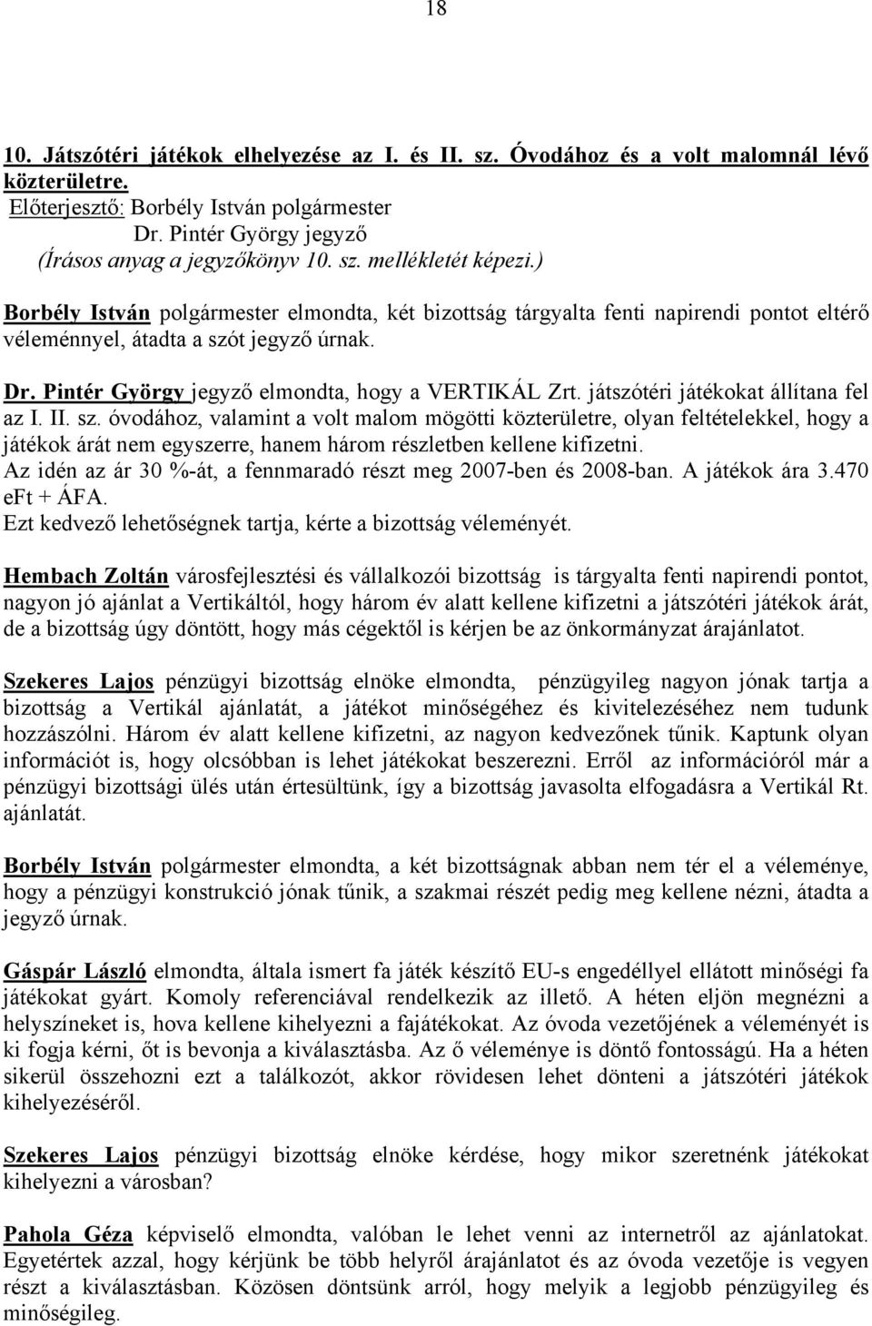 játszótéri játékokat állítana fel az I. II. sz. óvodához, valamint a volt malom mögötti közterületre, olyan feltételekkel, hogy a játékok árát nem egyszerre, hanem három részletben kellene kifizetni.