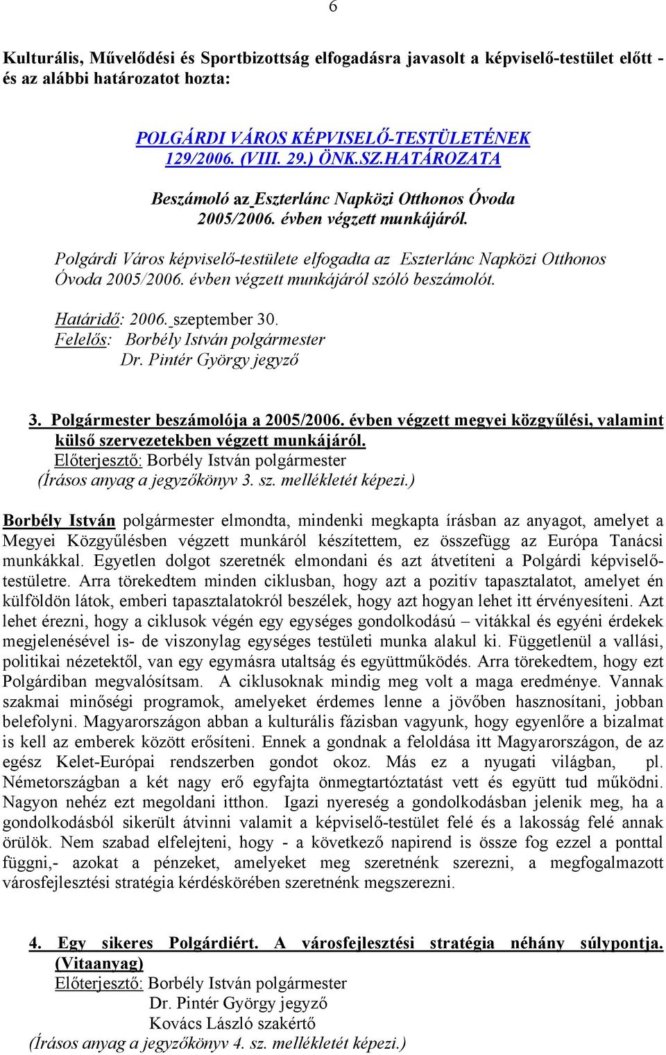 évben végzett munkájáról szóló beszámolót. Határidő: 2006. szeptember 30. Felelős: Borbély István polgármester 3. Polgármester beszámolója a 2005/2006.