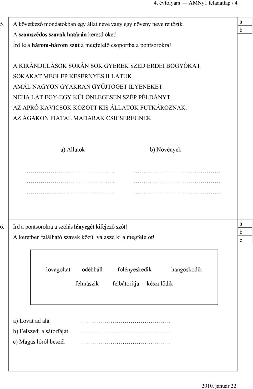 NÉHA LÁT EGY-EGY KÜLÖNLEGESEN SZÉP PÉLDÁNYT. AZ APRÓ KAVICSOK KÖZÖTT KIS ÁLLATOK FUTKÁROZNAK. AZ ÁGAKON FIATAL MADARAK CSICSEREGNEK. ) Álltok ) Növényk 6.