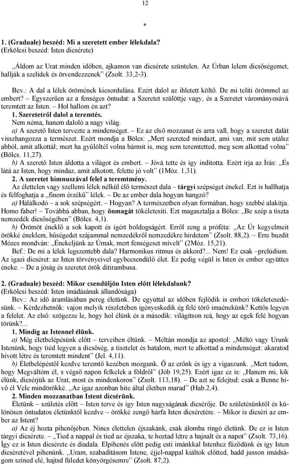 Egyszerűen az a fenséges öntudat: a Szeretet szülöttje vagy, és a Szeretet várományosává teremtett az Isten. Hol hallom én azt? 1. Szeretetről dalol a teremtés. Nem néma, hanem daloló a nagy világ.