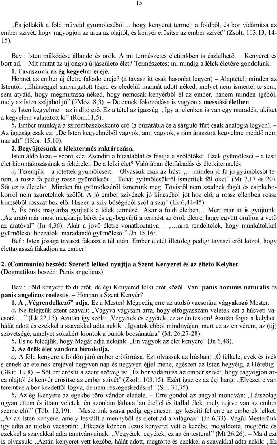 Természetes: mi mindig a lélek életére gondolunk. 1. Tavaszunk az ég kegyelmi ereje. Honnét az ember új életre fakadó ereje? (a tavasz itt csak hasonlat legyen) Alaptétel: minden az Istentől.