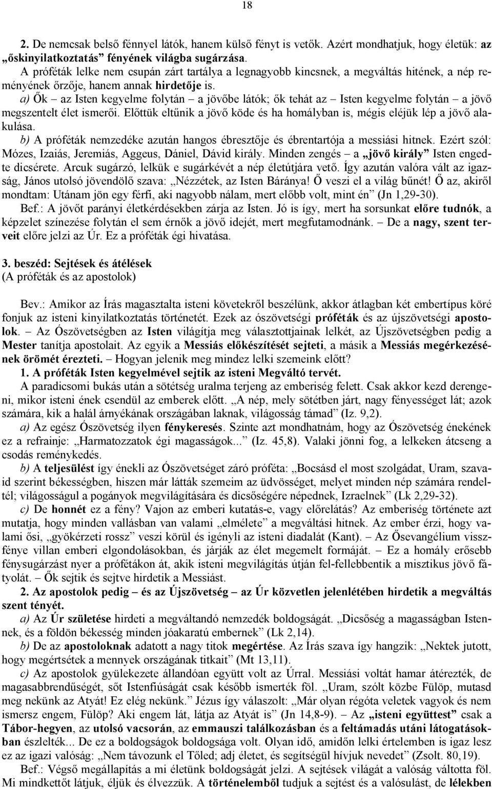 a) Ők az Isten kegyelme folytán a jövőbe látók; ők tehát az Isten kegyelme folytán a jövő megszentelt élet ismerői. Előttük eltűnik a jövő köde és ha homályban is, mégis eléjük lép a jövő alakulása.