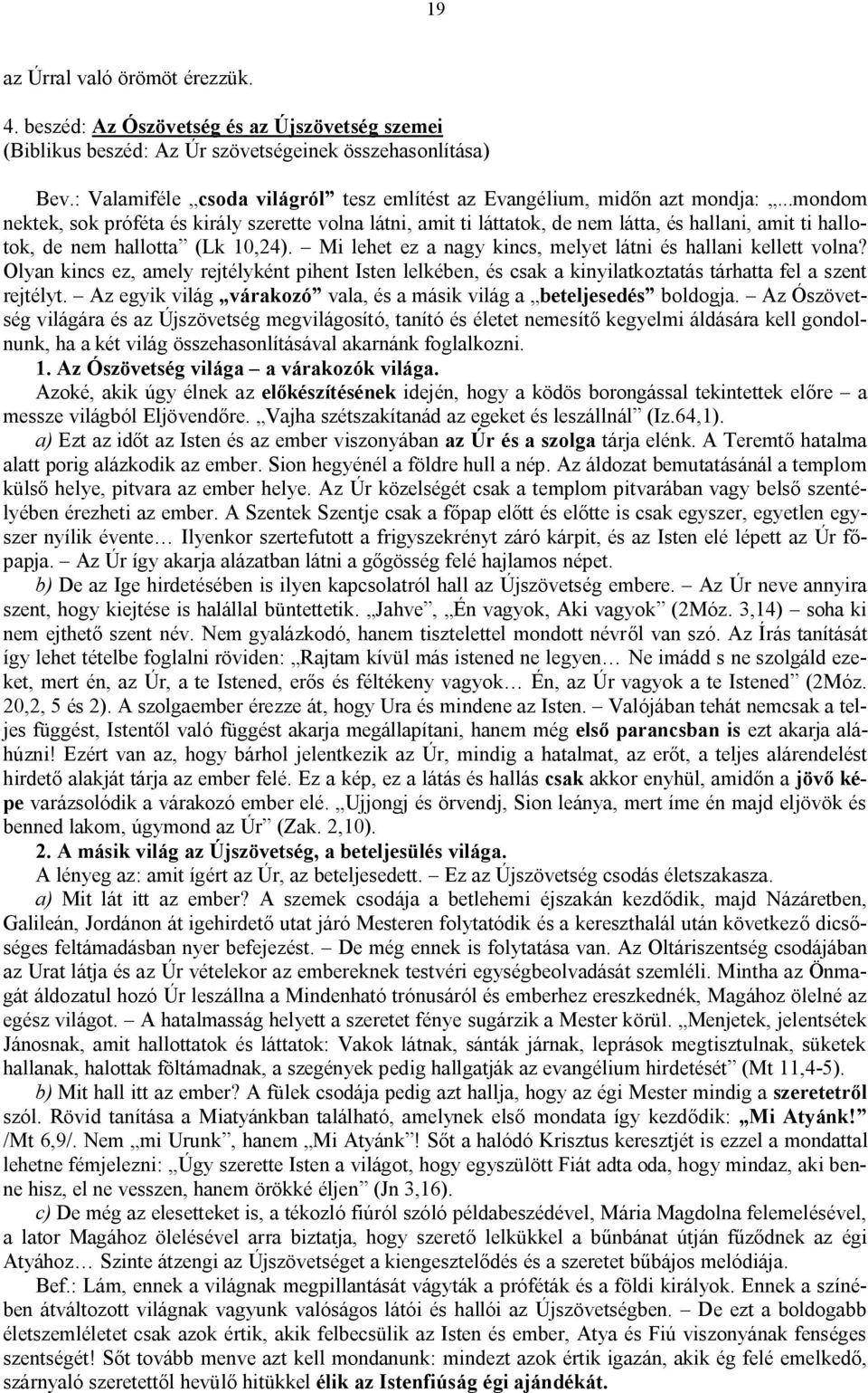 ..mondom nektek, sok próféta és király szerette volna látni, amit ti láttatok, de nem látta, és hallani, amit ti hallotok, de nem hallotta (Lk 10,24).