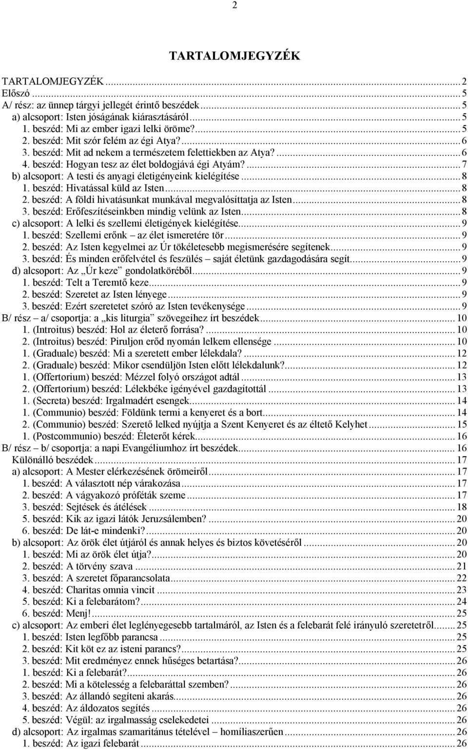 ...7 b) alcsoport: A testi és anyagi életigényeink kielégítése...8 1. beszéd: Hivatással küld az Isten...8 2. beszéd: A földi hivatásunkat munkával megvalósíttatja az Isten...8 3.