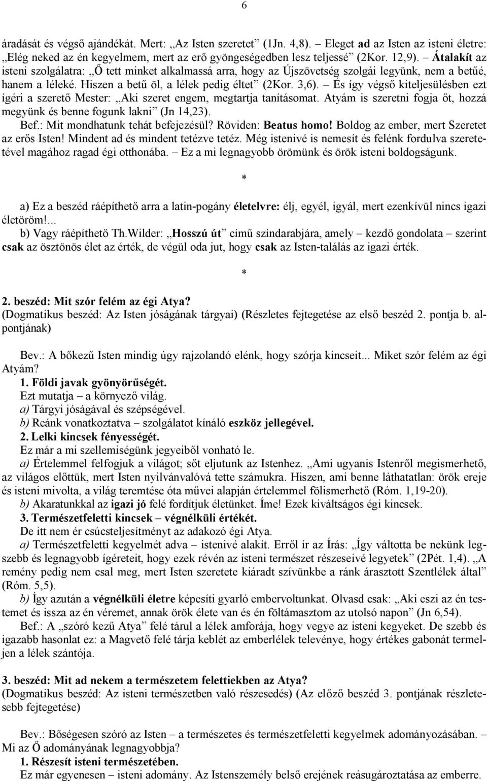 És így végső kiteljesülésben ezt ígéri a szerető Mester: Aki szeret engem, megtartja tanításomat. Atyám is szeretni fogja őt, hozzá megyünk és benne fogunk lakni (Jn 14,23). Bef.