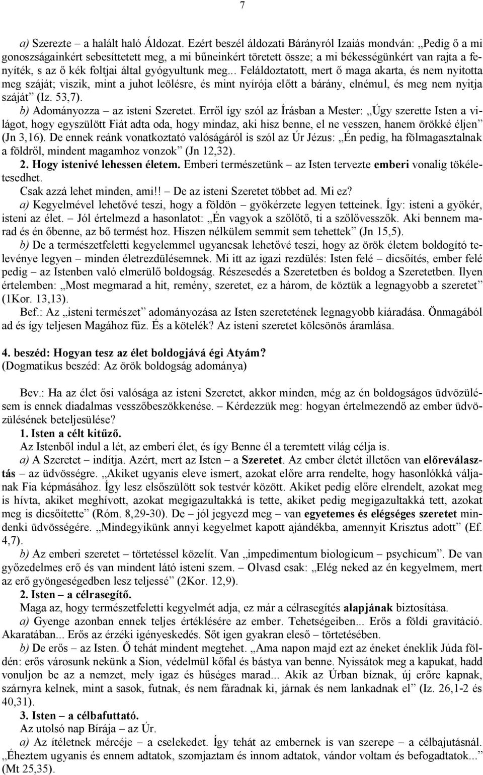 gyógyultunk meg... Feláldoztatott, mert ő maga akarta, és nem nyitotta meg száját; viszik, mint a juhot leölésre, és mint nyírója előtt a bárány, elnémul, és meg nem nyitja száját (Iz. 53,7).