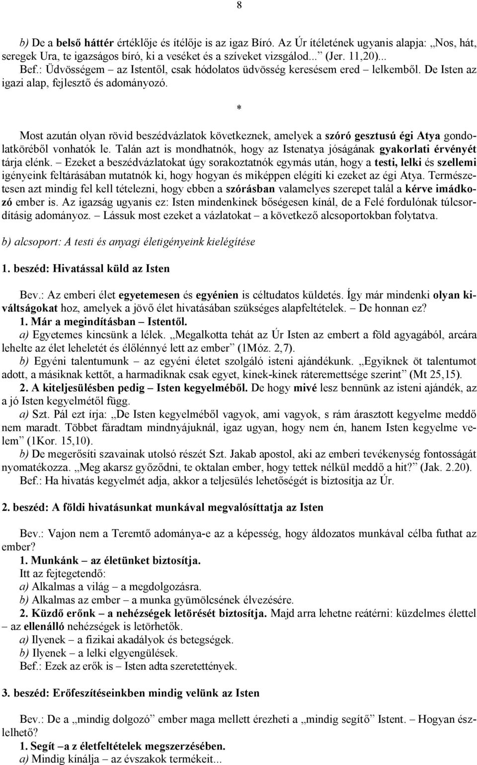 Most azután olyan rövid beszédvázlatok következnek, amelyek a szóró gesztusú égi Atya gondolatköréből vonhatók le. Talán azt is mondhatnók, hogy az Istenatya jóságának gyakorlati érvényét tárja elénk.