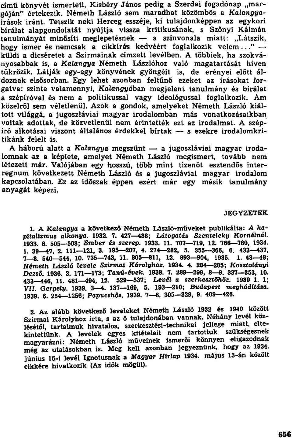 ismer és nemcsak a cikkírás kedvéért foglalkozik velem..." küldi a dicséretet a Szirmainak címzett levélben.