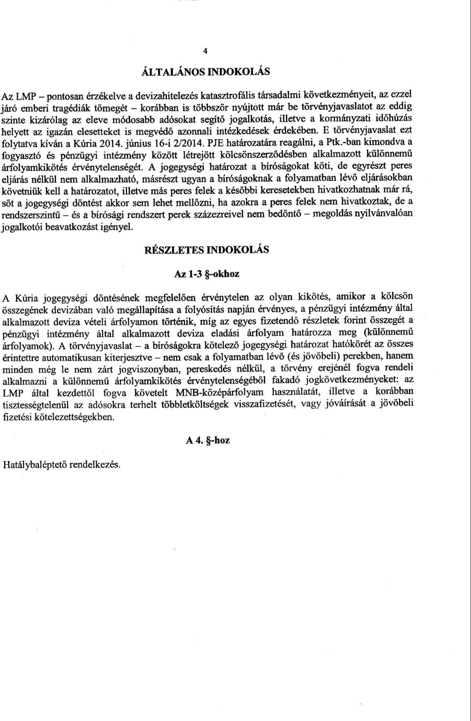 Е törvényjavaslat ezt folytatva kíván а Kúria 2014. június 16-i 2/2014. PJE határozatára reagálni, а Ptk.