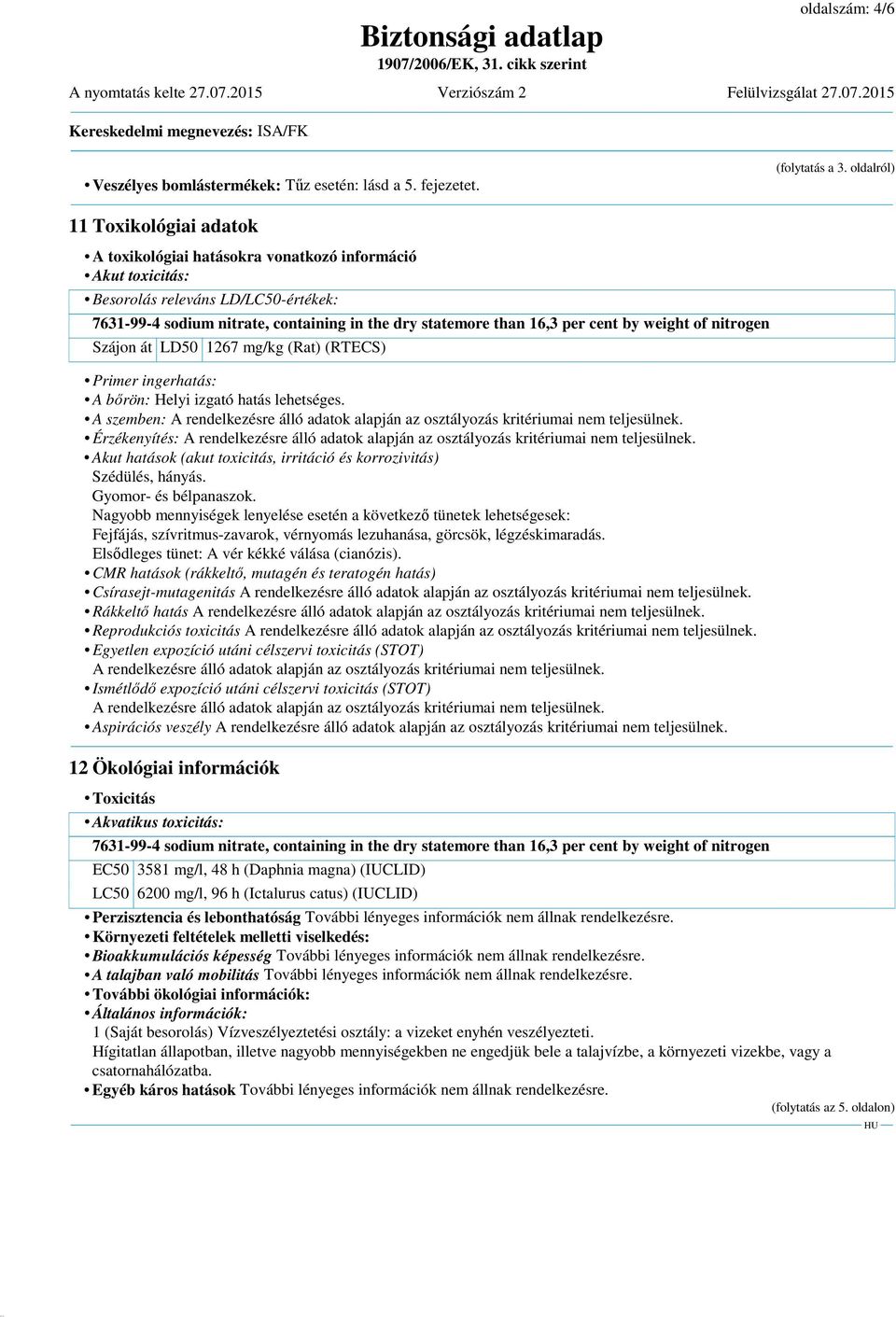 per cent by weight of nitrogen Szájon át LD50 1267 mg/kg (Rat) (RTECS) Primer ingerhatás: A bőrön: Helyi izgató hatás lehetséges.