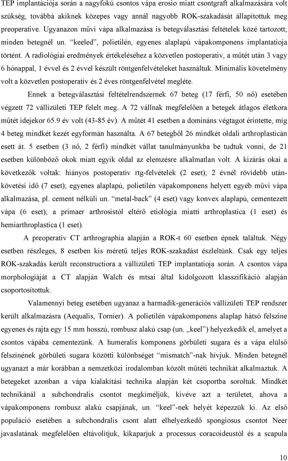 A radiológiai eredmények értékeléséhez a közvetlen postoperativ, a műtét után 3 vagy 6 hónappal, 1 évvel és 2 évvel készült röntgenfelvételeket használtuk.