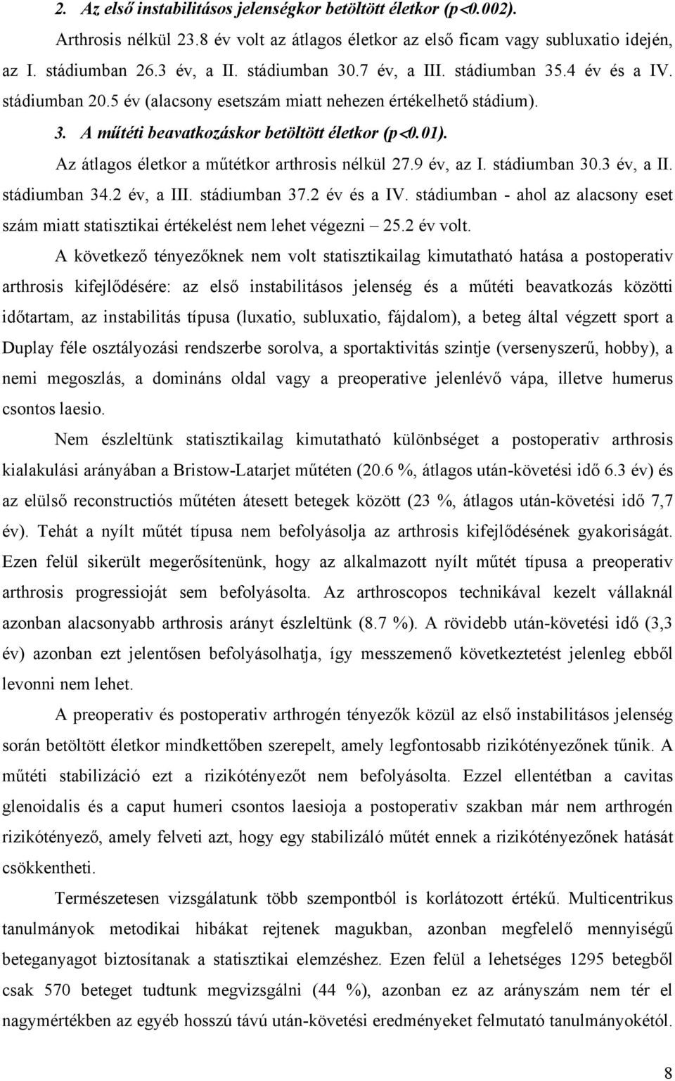 Az átlagos életkor a műtétkor arthrosis nélkül 27.9 év, az I. stádiumban 30.3 év, a II. stádiumban 34.2 év, a III. stádiumban 37.2 év és a IV.