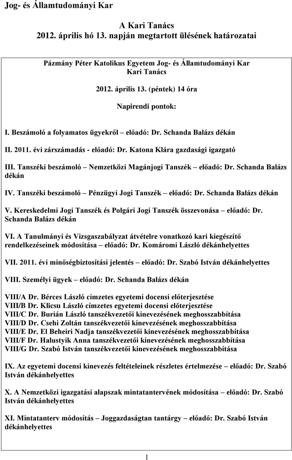 Tanszéki beszámoló Nemzetközi Magánjogi Tanszék előadó: Dr. Schanda Balázs dékán IV. Tanszéki beszámoló Pénzügyi Jogi Tanszék előadó: Dr. Schanda Balázs dékán V.