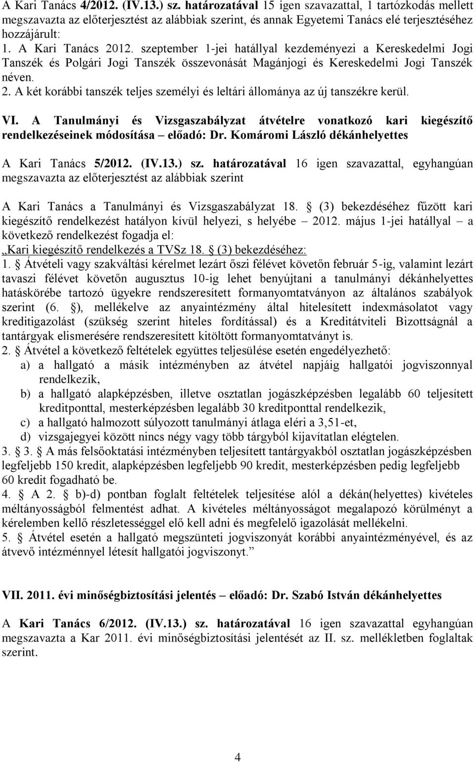 szeptember 1-jei hatállyal kezdeményezi a Kereskedelmi Jogi Tanszék és Polgári Jogi Tanszék összevonását Magánjogi és Kereskedelmi Jogi Tanszék néven. 2.