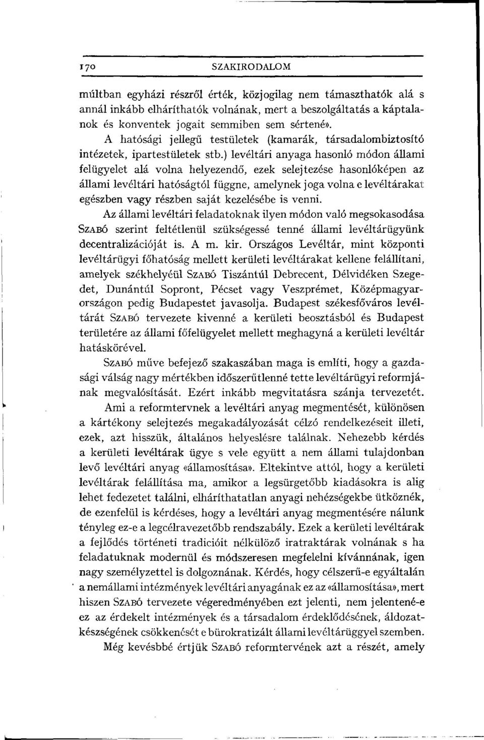 ) levéltári anyaga hasonló módon állami felügyelet alá volna helyezendő, ezek selejtezése hasonlóképen az állami levéltári hatóságtól függne, amelynek joga volna e levéltárakat egészben vagy részben