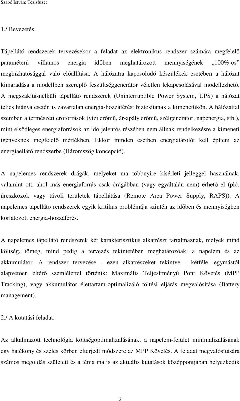 A hálózatra kapcsolódó készülékek esetében a hálózat kimaradása a modellben szereplő feszültséggenerátor véletlen lekapcsolásával modellezhető.