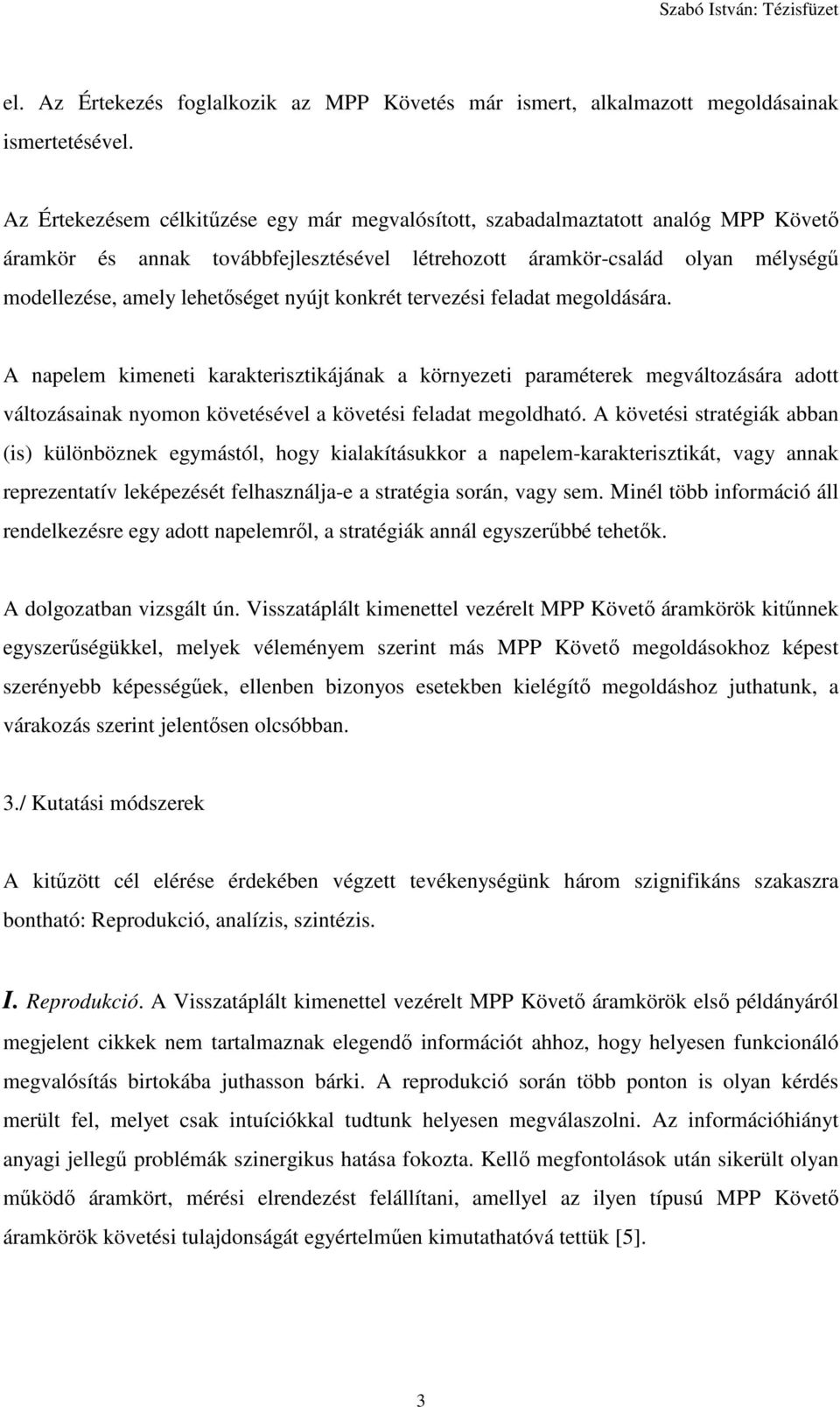 nyújt konkrét tervezési feladat megoldására. A napelem kimeneti karakterisztikájának a környezeti paraméterek megváltozására adott változásainak nyomon követésével a követési feladat megoldható.