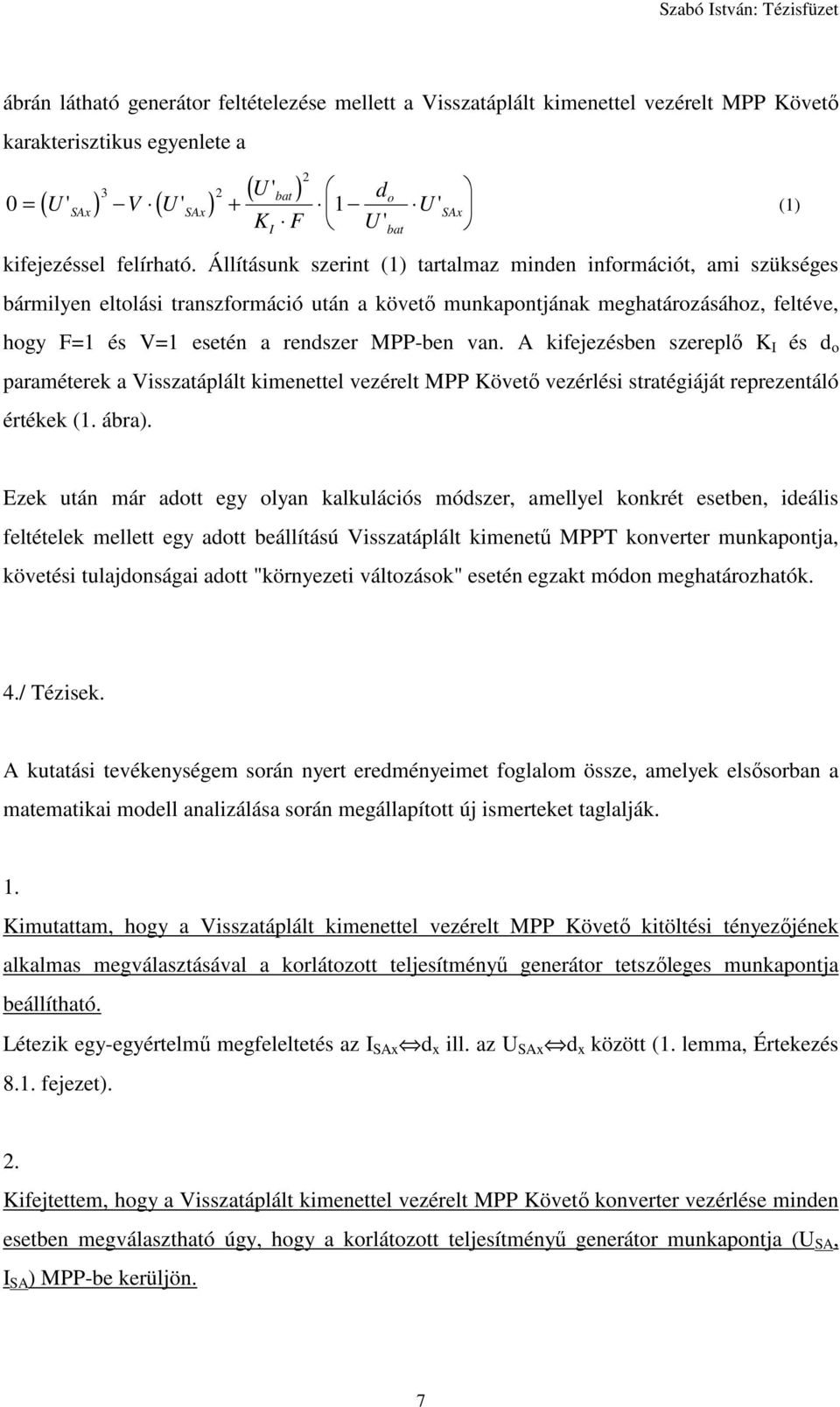 Állításunk szerint (1) tartalmaz minden információt, ami szükséges bármilyen eltolási transzformáció után a követő munkapontjának meghatározásához, feltéve, hogy F=1 és V=1 esetén a rendszer MPP-ben