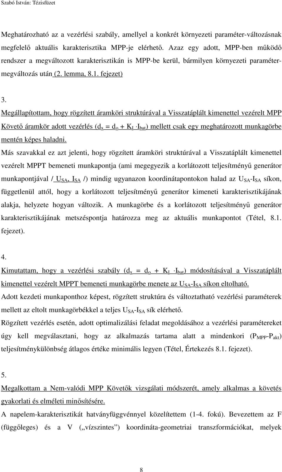 Megállapítottam, hogy rögzített áramköri struktúrával a Visszatáplált kimenettel vezérelt MPP Követő áramkör adott vezérlés (d x = d o + K I I bat ) mellett csak egy meghatározott munkagörbe mentén