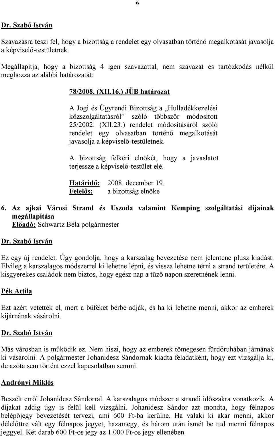 ) rendelet módosításáról szóló rendelet egy olvasatban történő megalkotását javasolja a képviselő-testületnek. 6.