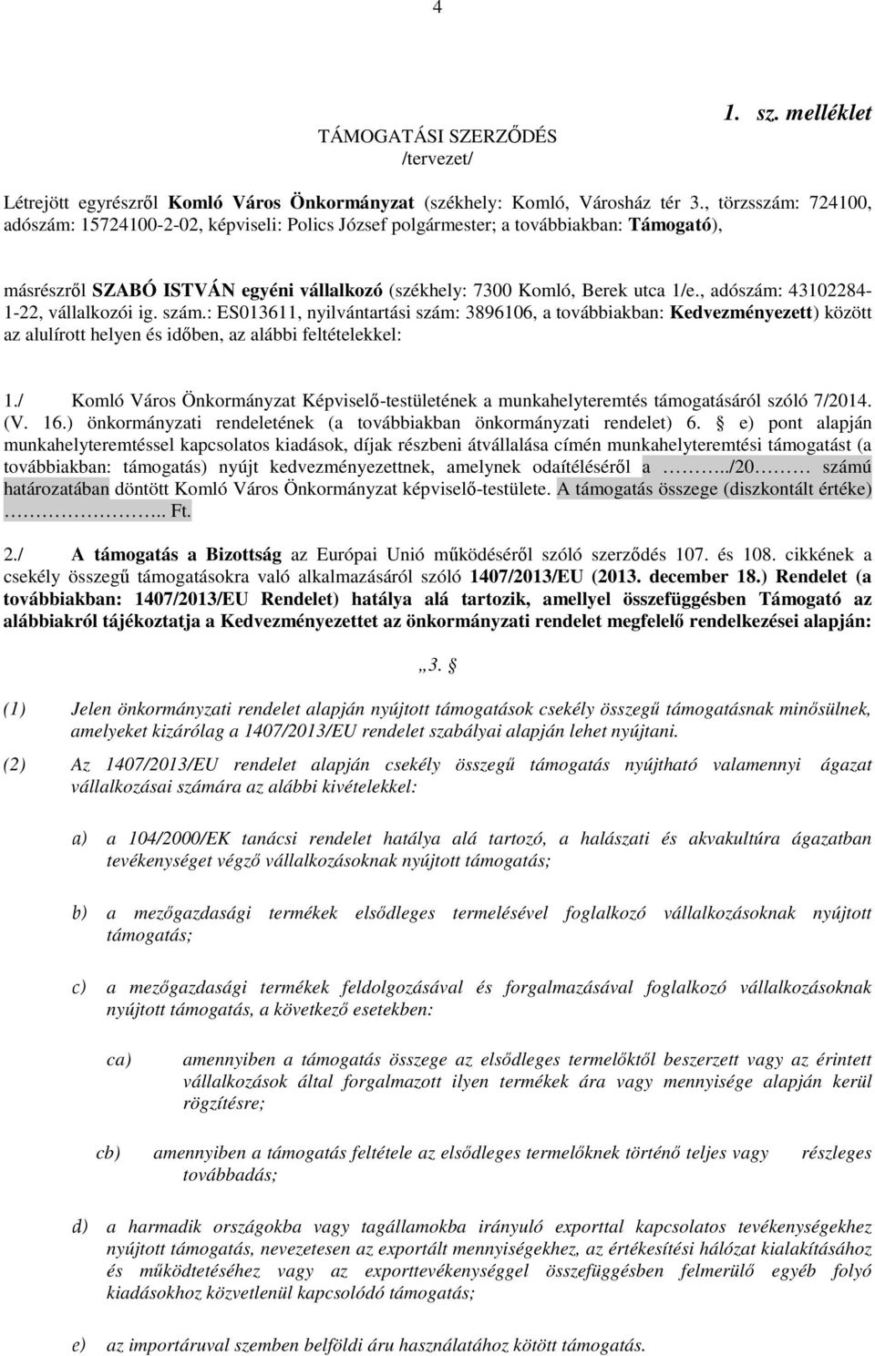 , adószám: 43102284-1-22, vállalkozói ig. szám.: ES013611, nyilvántartási szám: 3896106, a továbbiakban: Kedvezményezett) között az alulírott helyen és időben, az alábbi feltételekkel: 1.