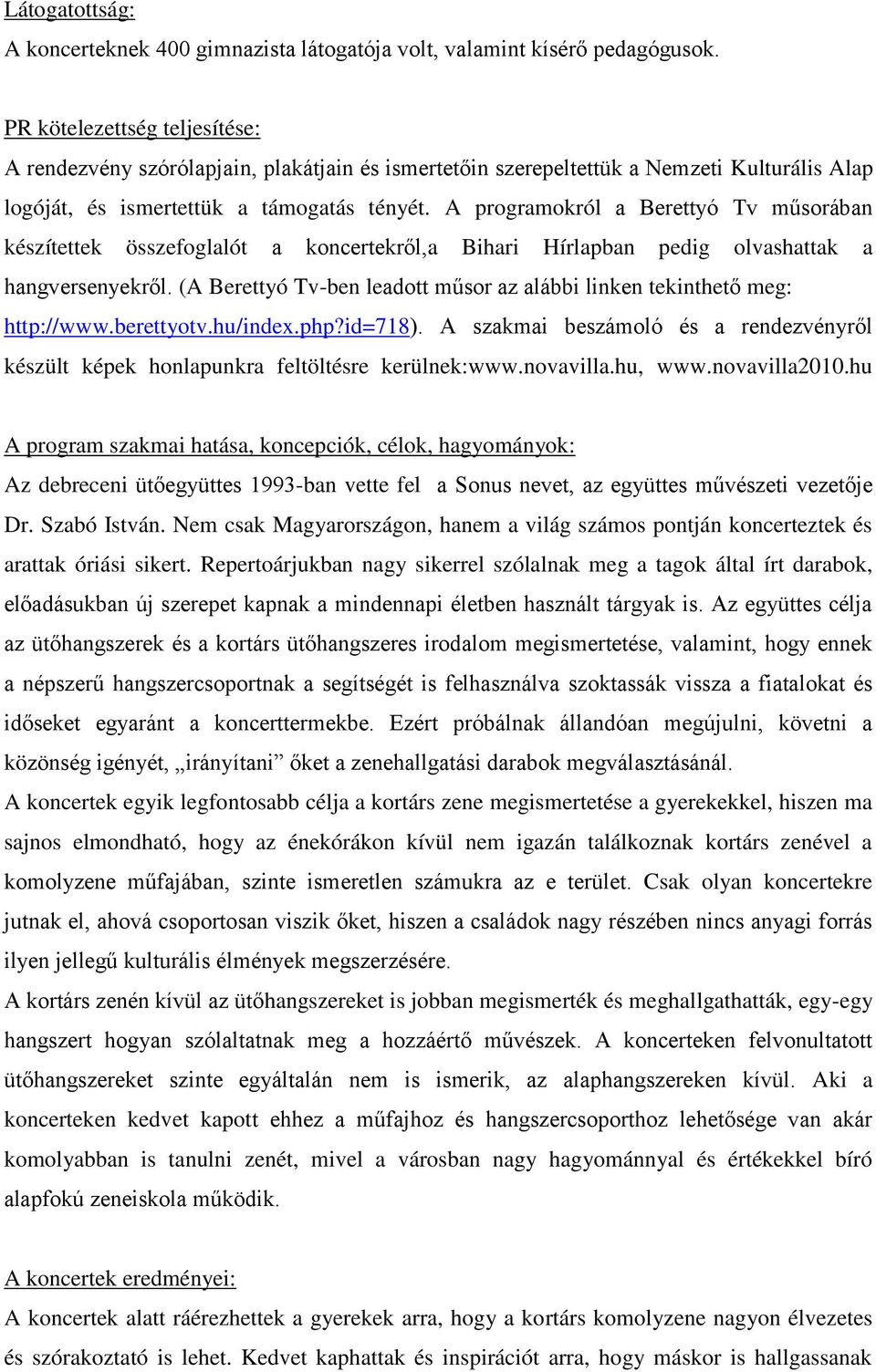 A programokról a Berettyó Tv műsorában készítettek összefoglalót a koncertekről,a Bihari Hírlapban pedig olvashattak a hangversenyekről.