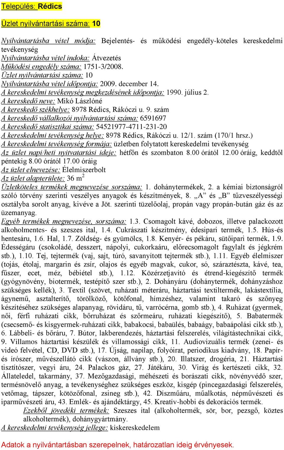 szám A kereskedő vállalkozói nyilvántartási száma: 6591697 A kereskedő statisztikai száma: 54521977-4711-231-20 A kereskedelmi helye: 8978 Rédics, Rákóczi u. 12/1. szám (170/1 hrsz.