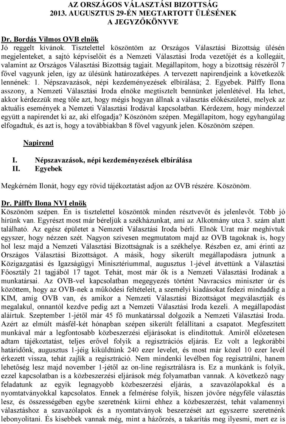 tagjait. Megállapítom, hogy a bizottság részéről 7 fővel vagyunk jelen, így az ülésünk határozatképes. A tervezett napirendjeink a következők lennének: 1.