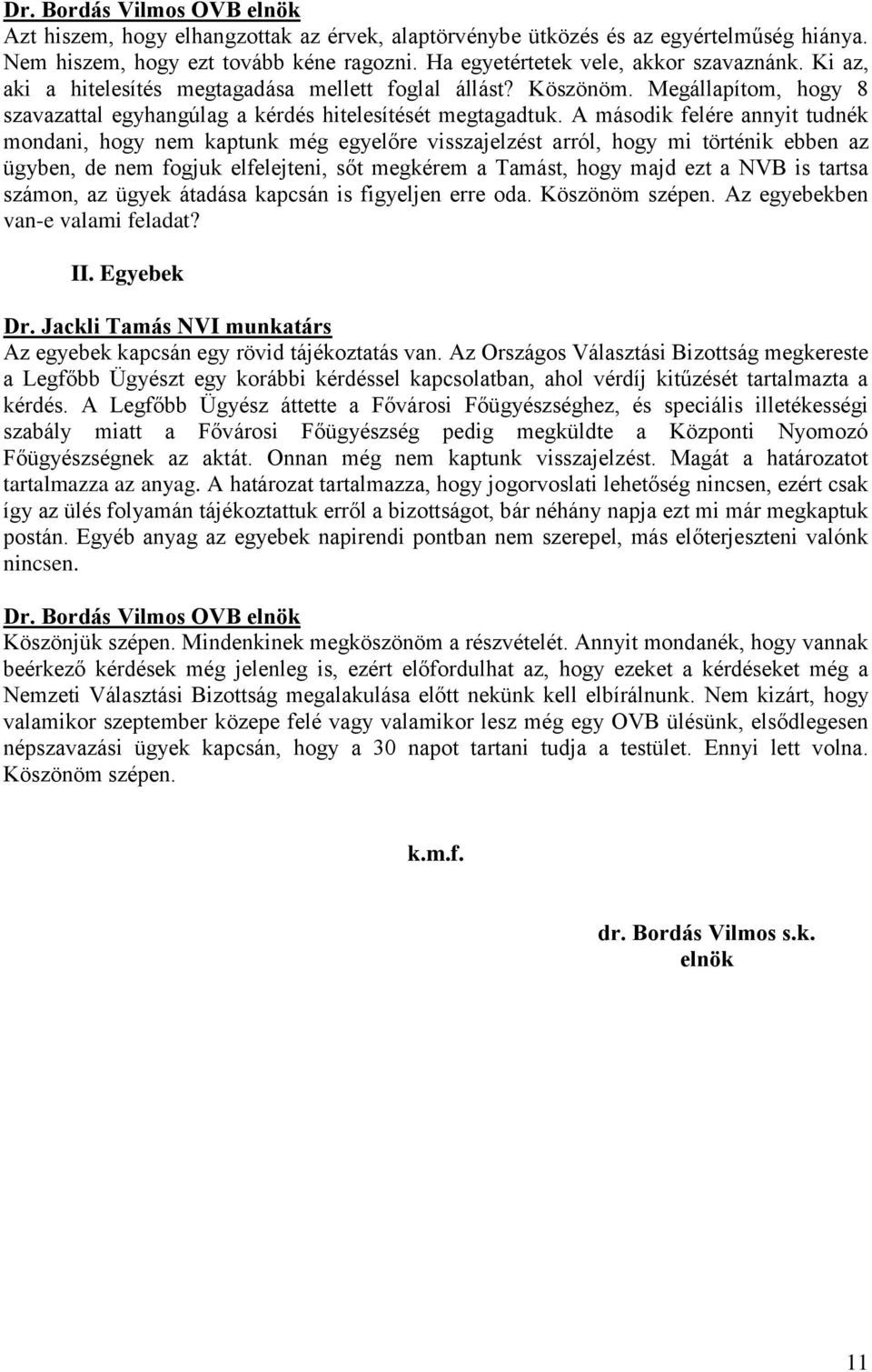 A második felére annyit tudnék mondani, hogy nem kaptunk még egyelőre visszajelzést arról, hogy mi történik ebben az ügyben, de nem fogjuk elfelejteni, sőt megkérem a Tamást, hogy majd ezt a NVB is