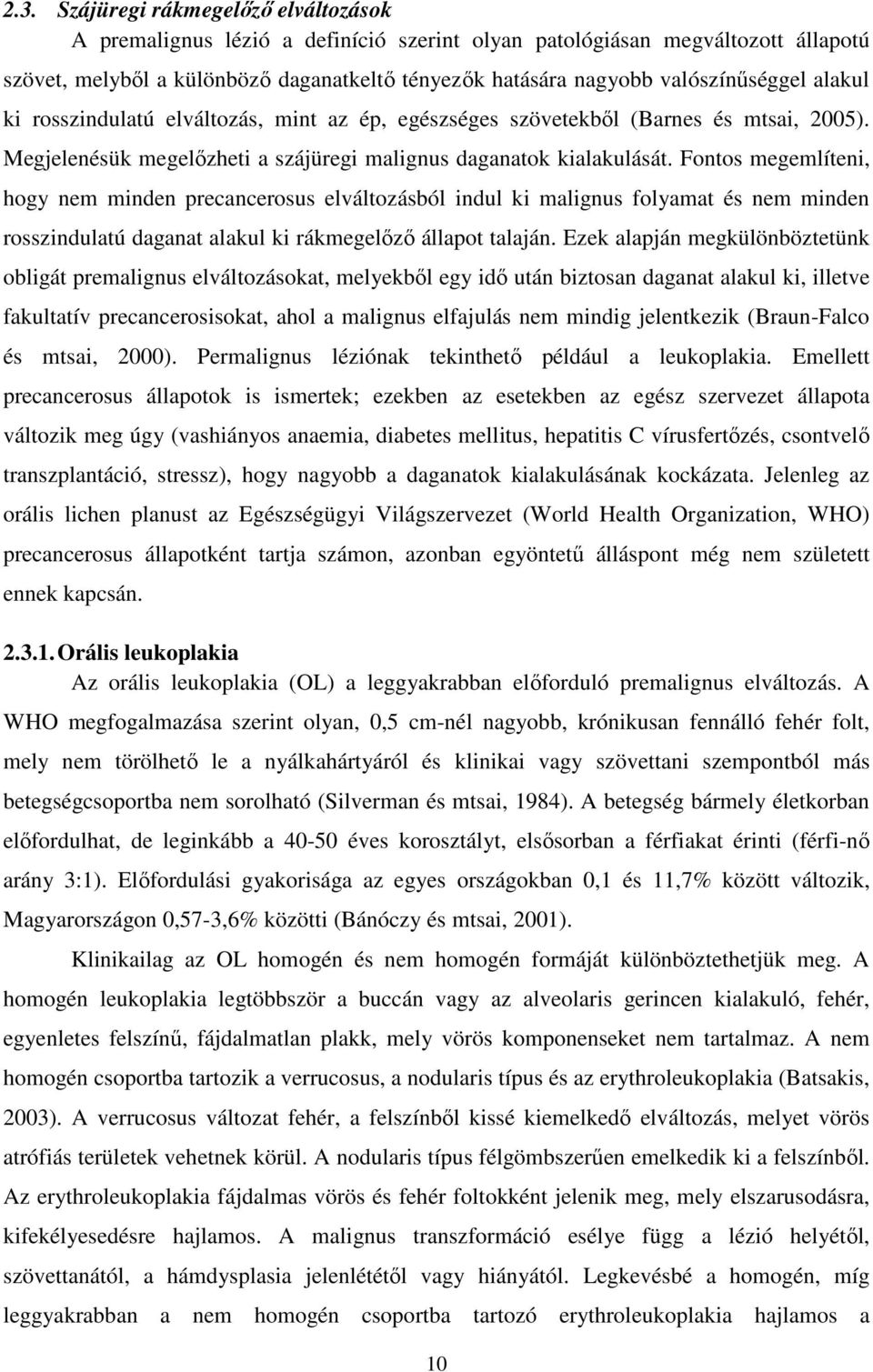 Fontos megemlíteni, hogy nem minden precancerosus elváltozásból indul ki malignus folyamat és nem minden rosszindulatú daganat alakul ki rákmegelőző állapot talaján.